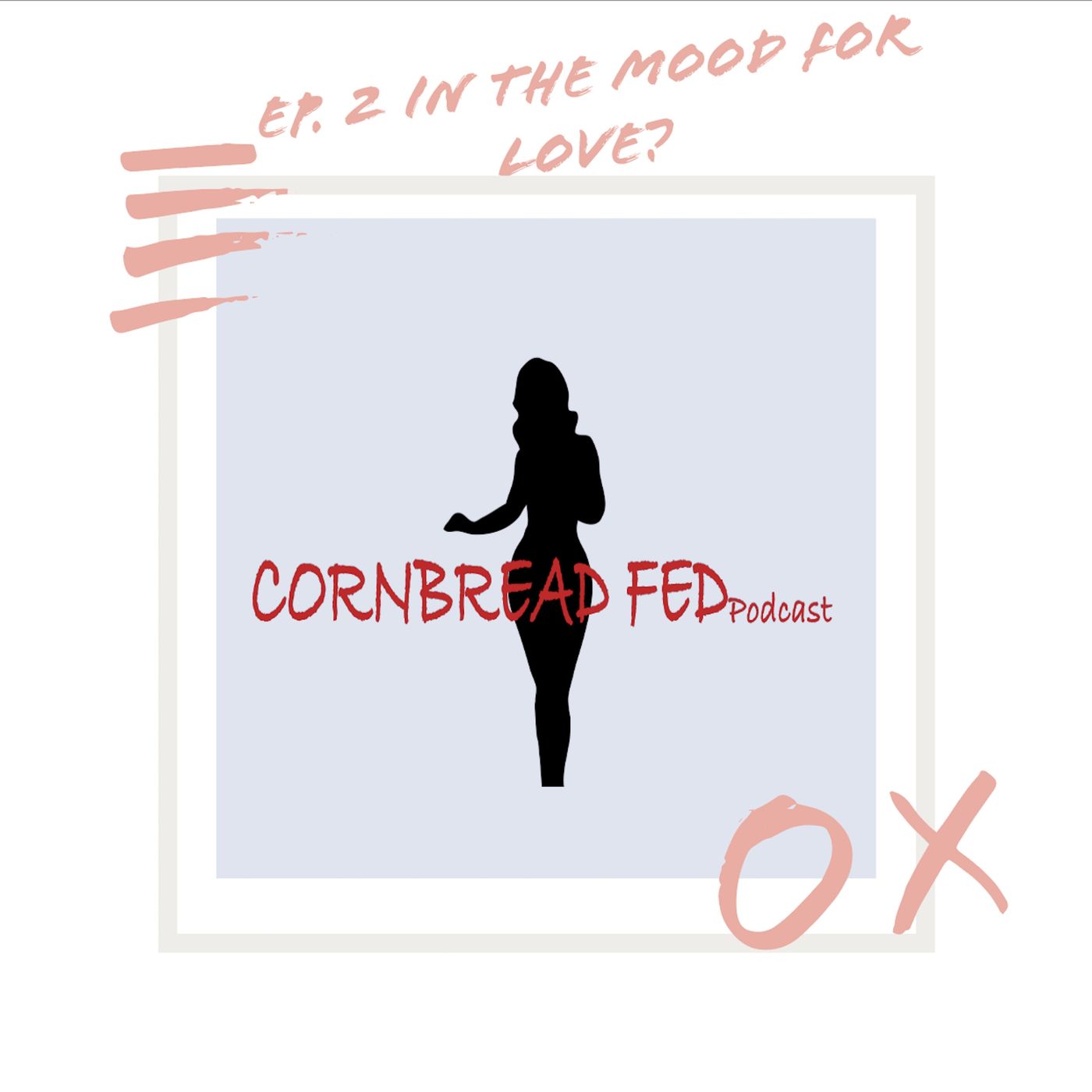 Cornbread Fed Podcast Ep. 2 - In The Mood For Love?