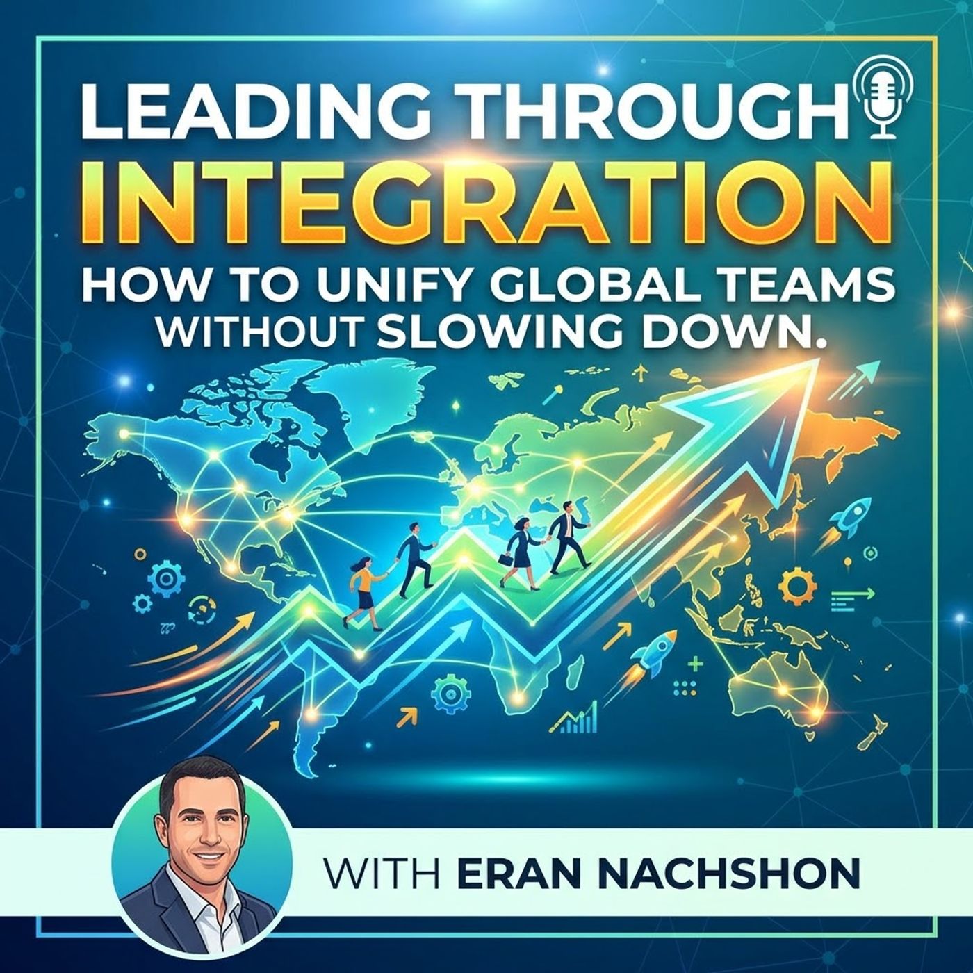 Leading Through Integration How to Unify Global Teams Without Slowing Down. With Eran Nachshon episode artwork