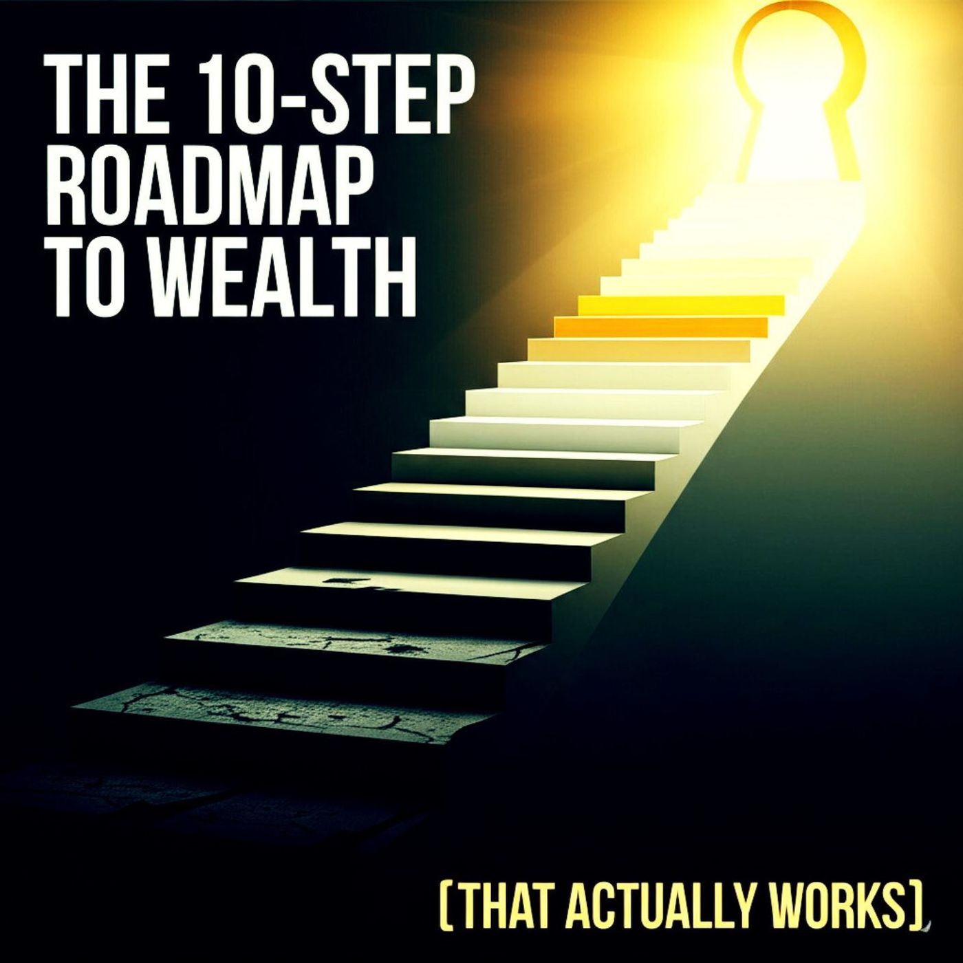 The 10-Step Roadmap to Wealth (That Actually Works)