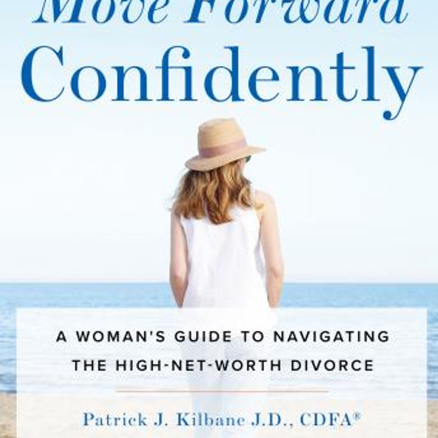 Move Forward Confidently: A Woman's Guide to Navigating the High-Net-Worth Divorce by Patrick J. Kilbane J.D. Cdfa episode artwork