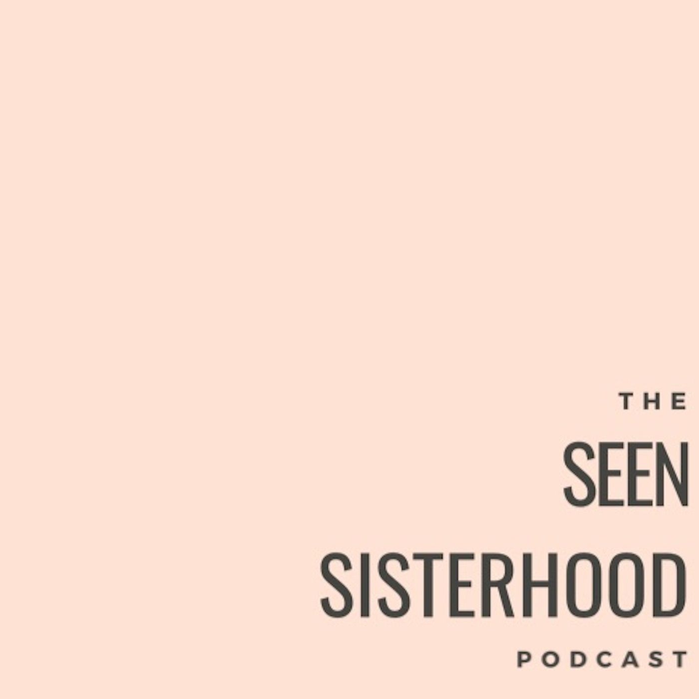 The Seen Sisterhood Podcast
