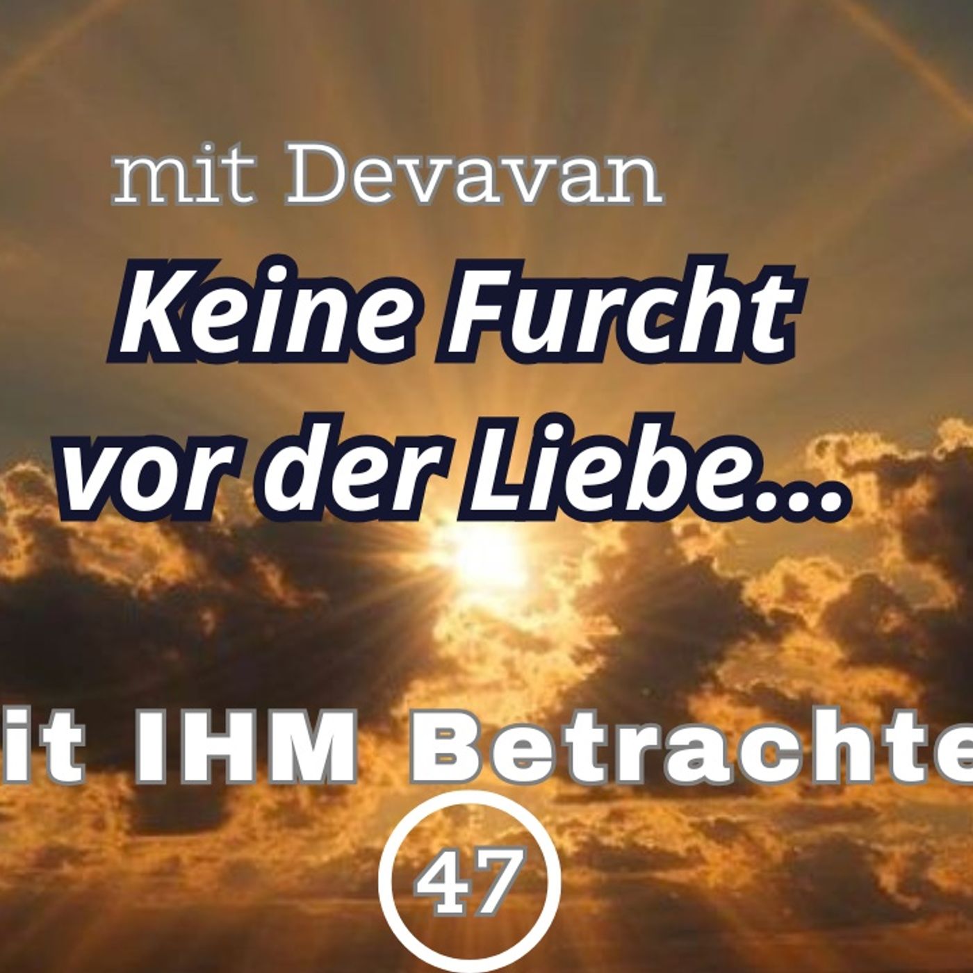 Keine Furcht vor der Liebe... -- Mit IHM Betrachten - 47