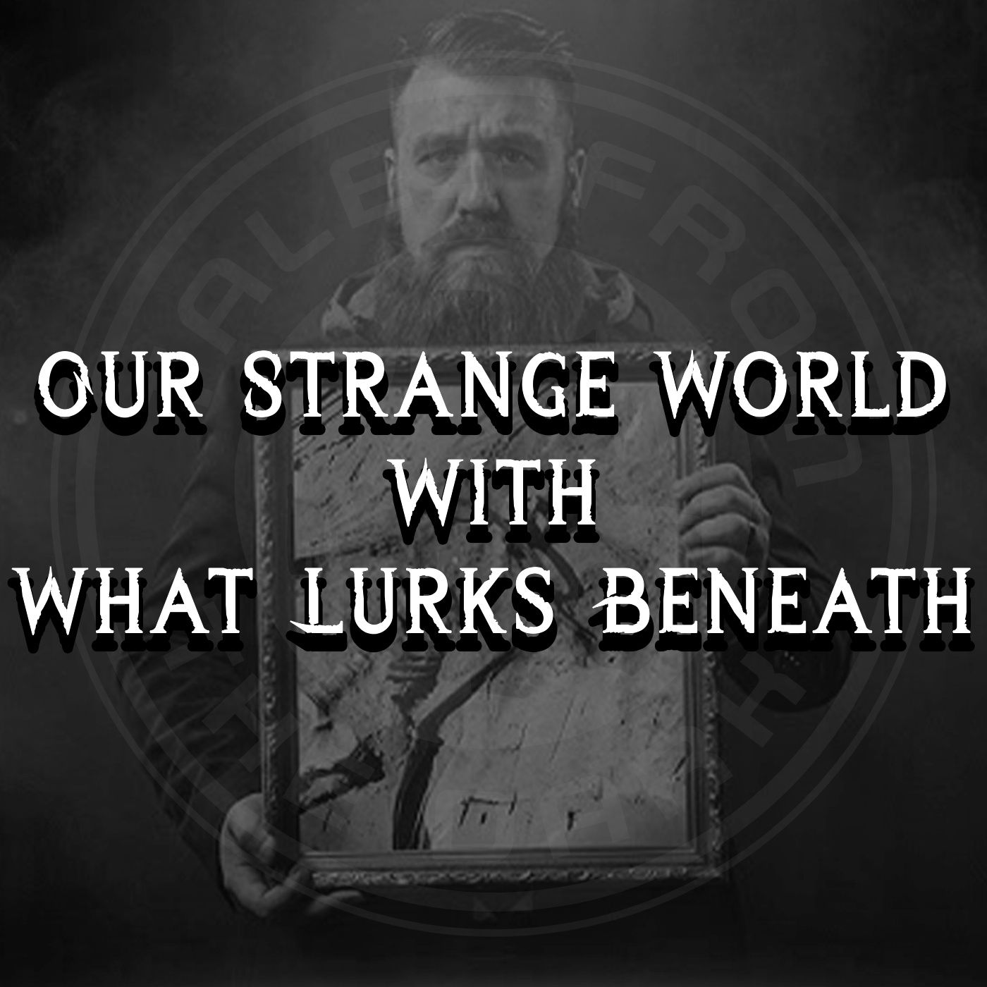 Our Strange World With What Lurks Beneath Our Strange World With What Lurks Beneath