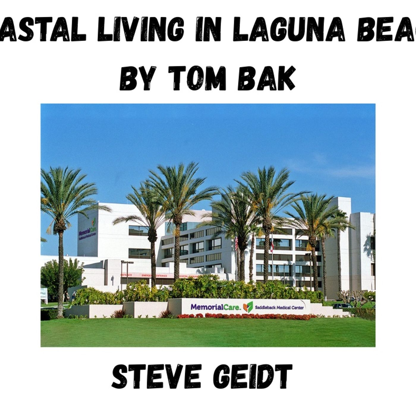 Coastal Living in Laguna Beach - Episode 39 - Steve Geidt Former CEO of Saddleback Medical Center