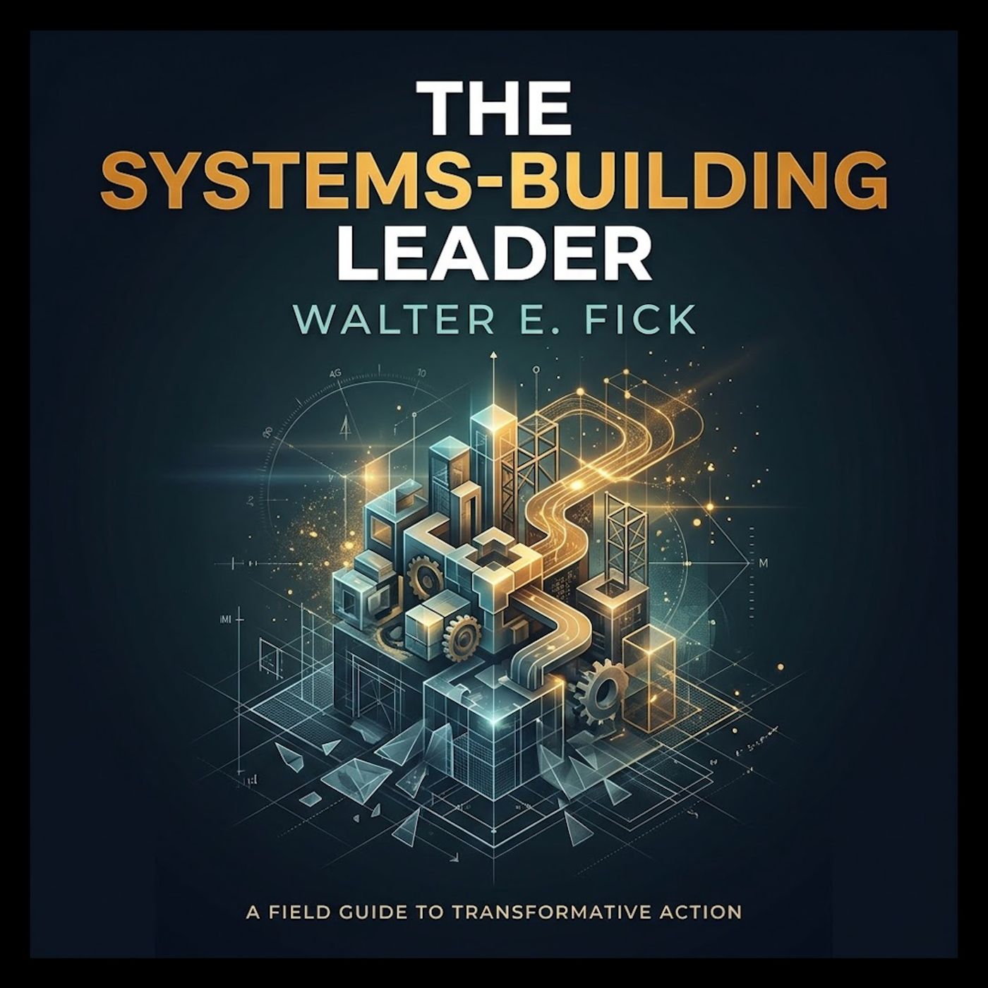 Rethink, Reinvent, and Lead: The Systems Building Approach with Walter Fick
