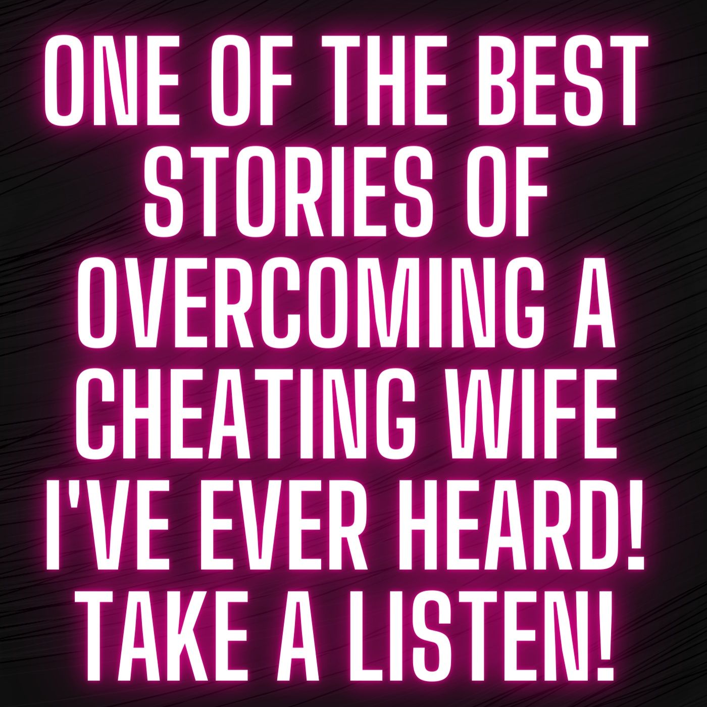 One Of The Best Stories Of Overcoming a Cheating Wife I've ever heard! Take a Listen!