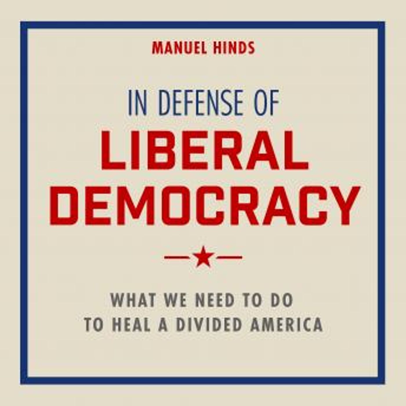 In Defense of Liberal Democracy: What We Need to Do to Heal a Divided America by Manuel Hinds episode artwork