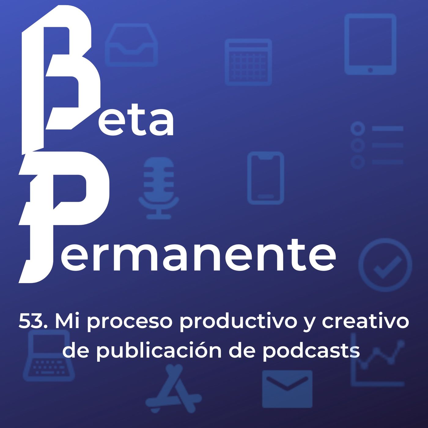 BP53 - Mi proceso productivo y creativo de publicación de podcasts