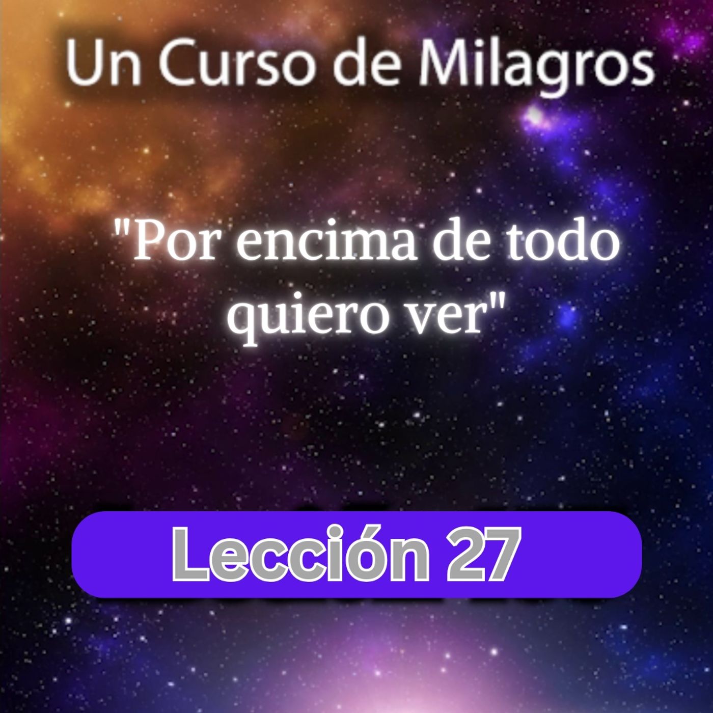 LECCIÓN 27 - Por encima de todo quiero ver. Libro de Ejercicios. Un Curso de Milagros (con fondo musical) episode artwork
