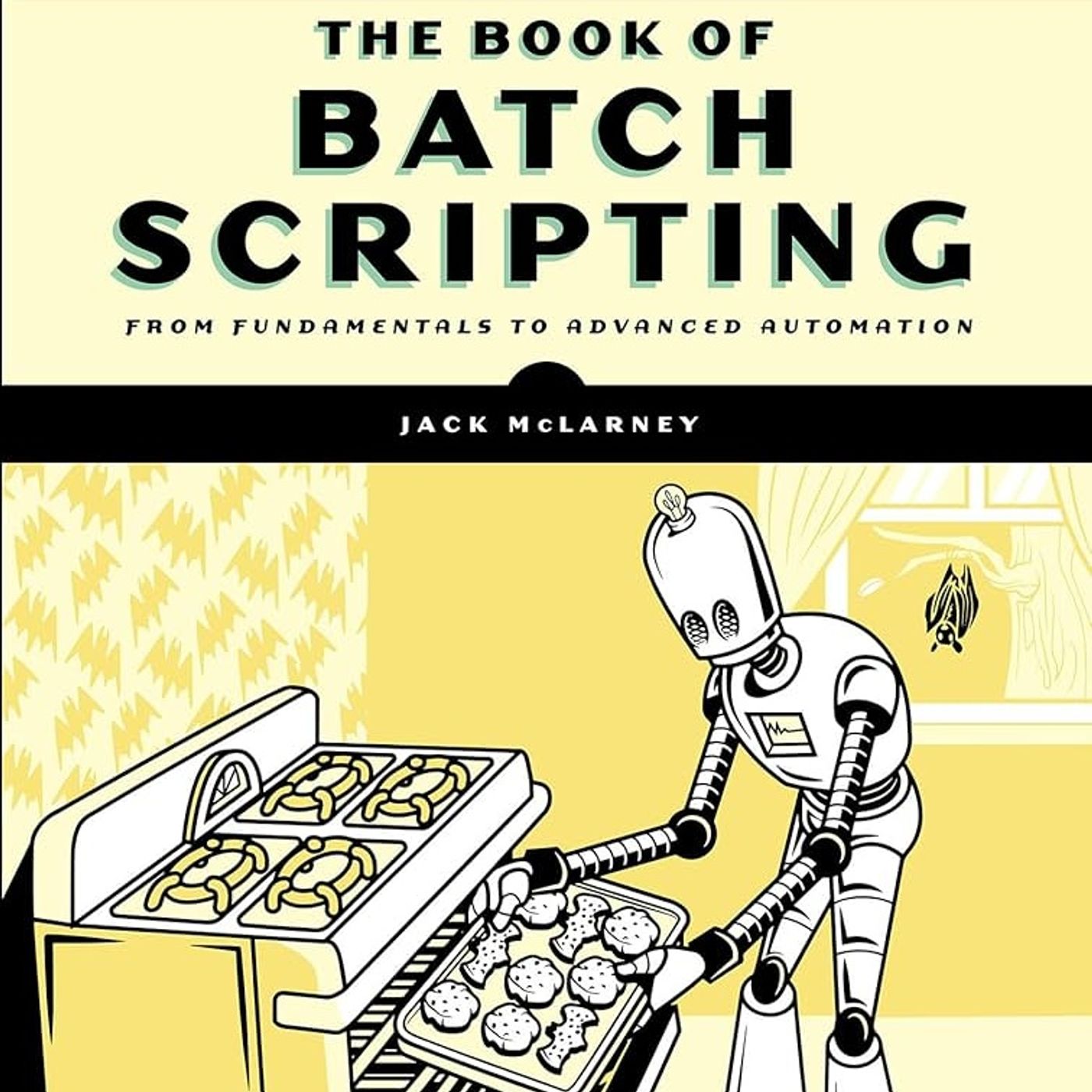 The Book of Batch Scripting: From Fundamentals to Advanced Automation