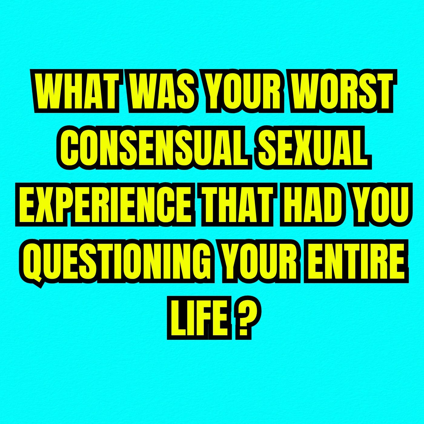 What Was Your Worst Consensual Sexual Experience That Had You Questioning Your Entire Life? episode artwork