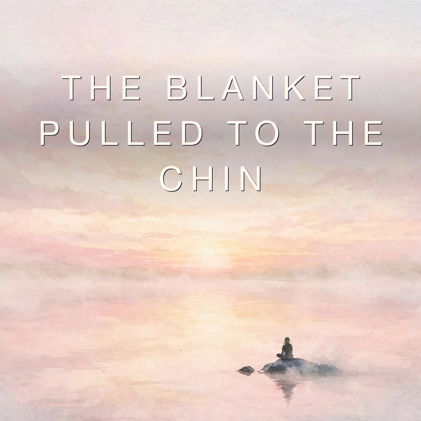 The Blanket Pulled to the Chin