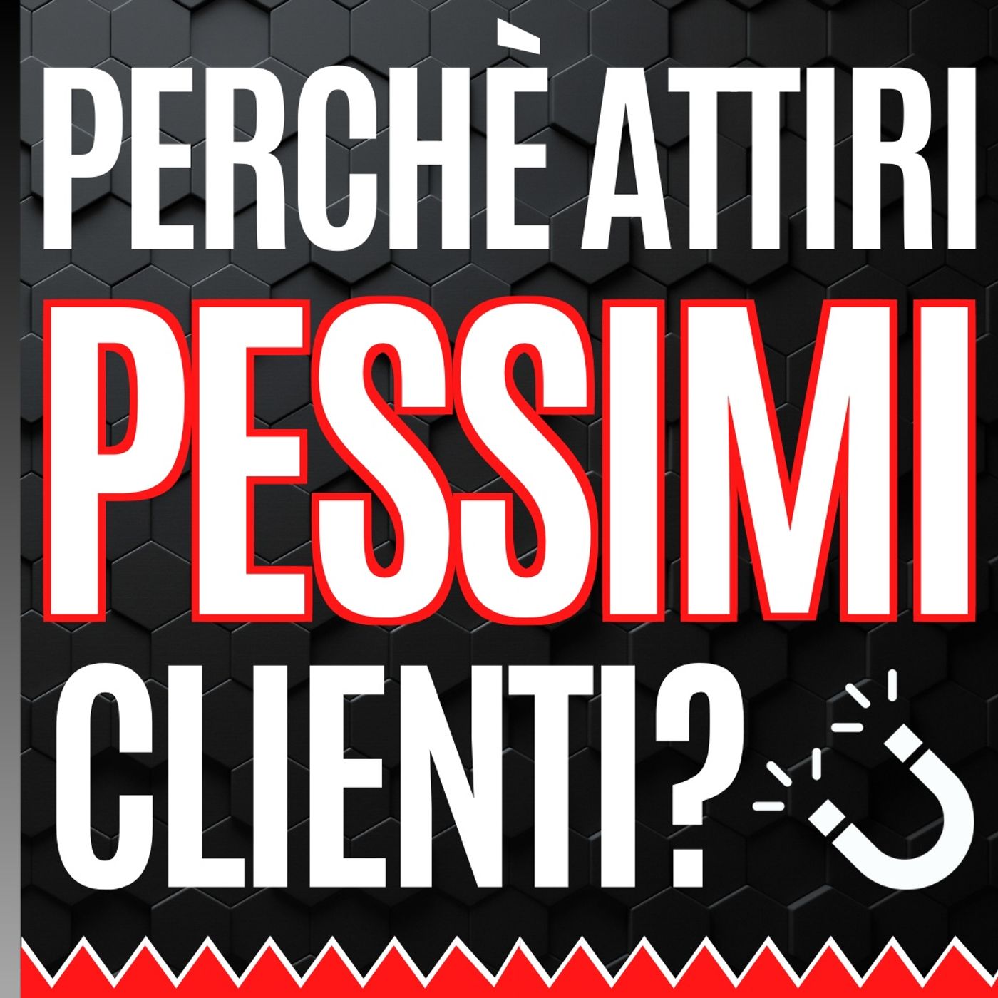 71 - Perché attiri pessimi Clienti? - Pillole di Comunicazione per le Aziende