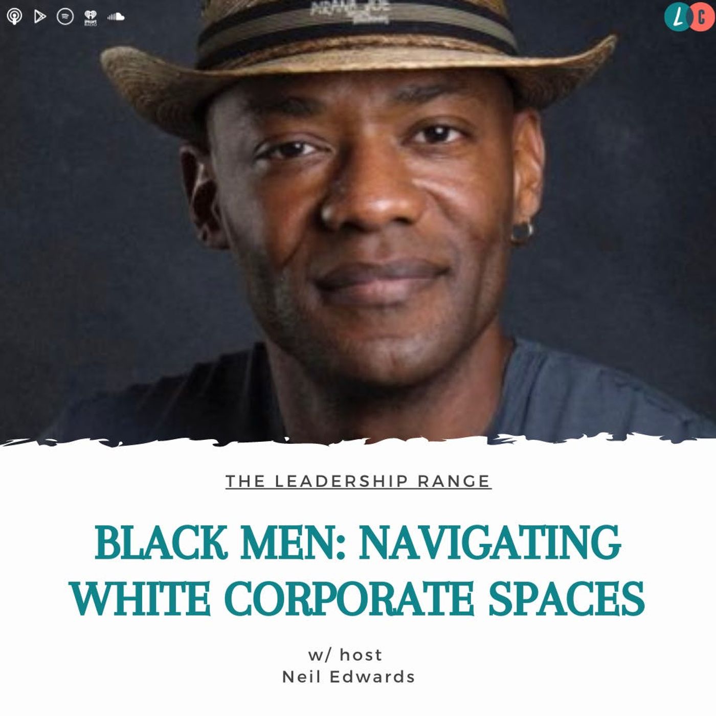 Black Men : Navigating White Corporate Spaces (w/ Neil Edwards)