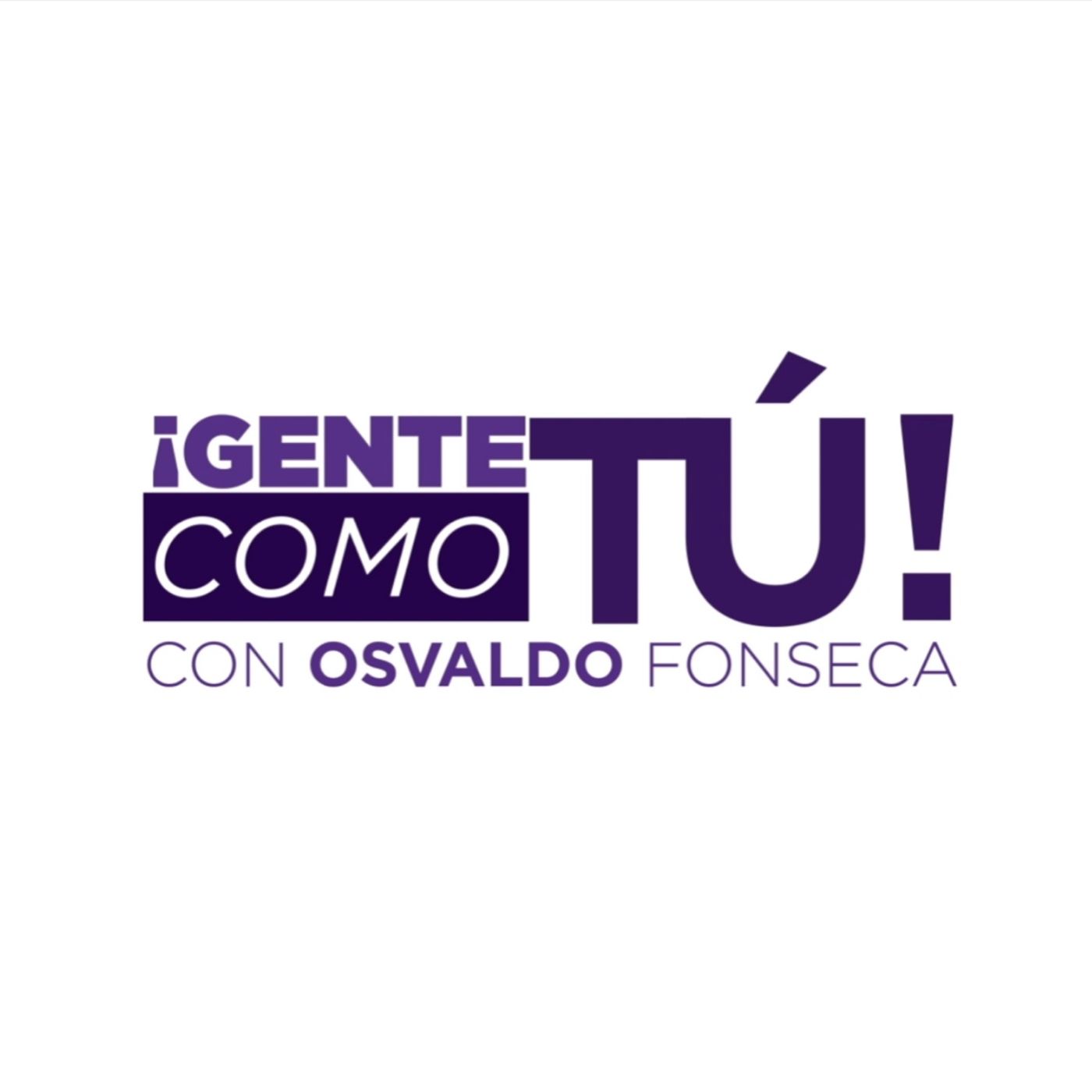 Gente como TÚ con Osvaldo Fonseca