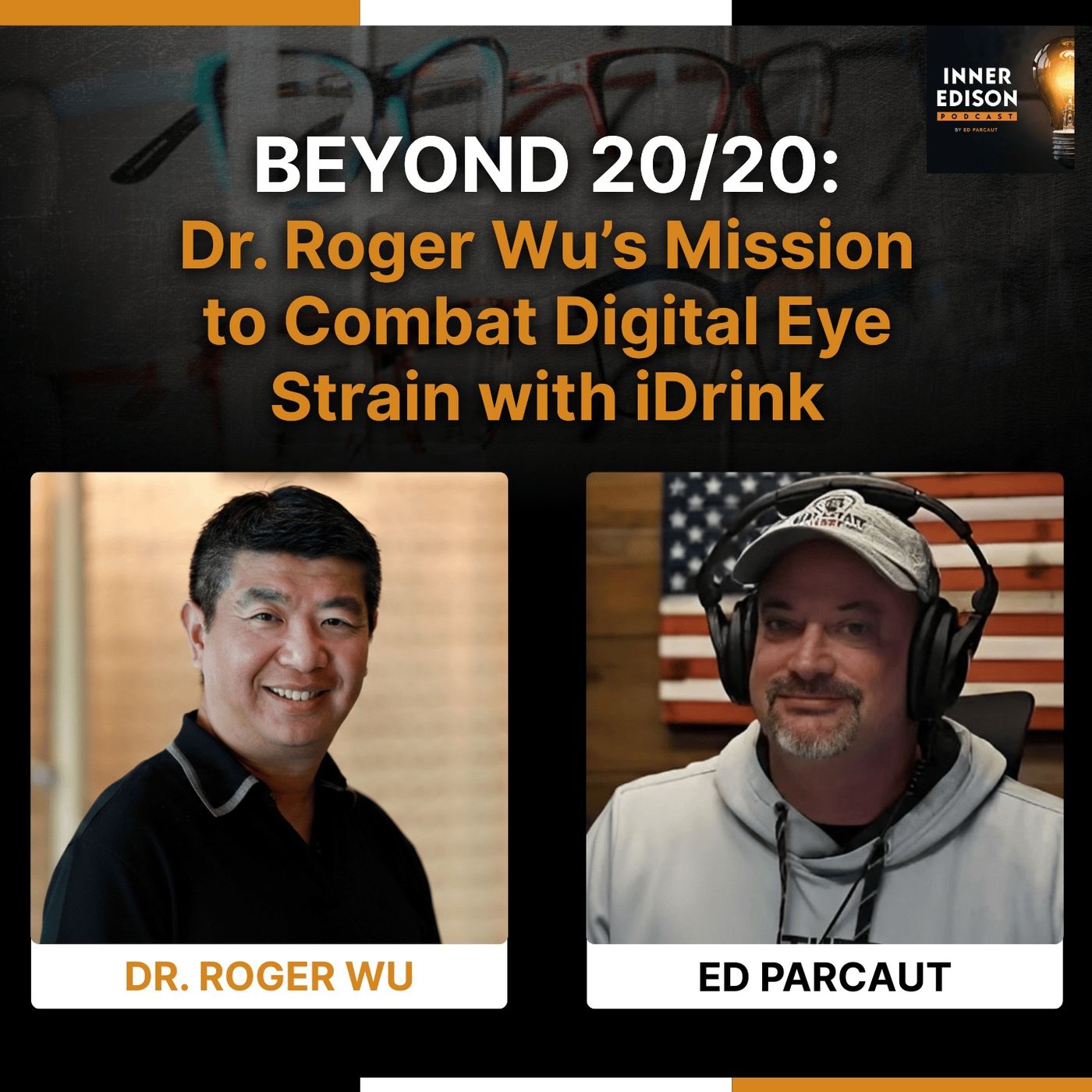 Beyond 20/20: Dr. Roger Wu's Mission to Combat Digital Eye Strain with iDrink — Inner Edison Podcast by Ed Parcaut cover