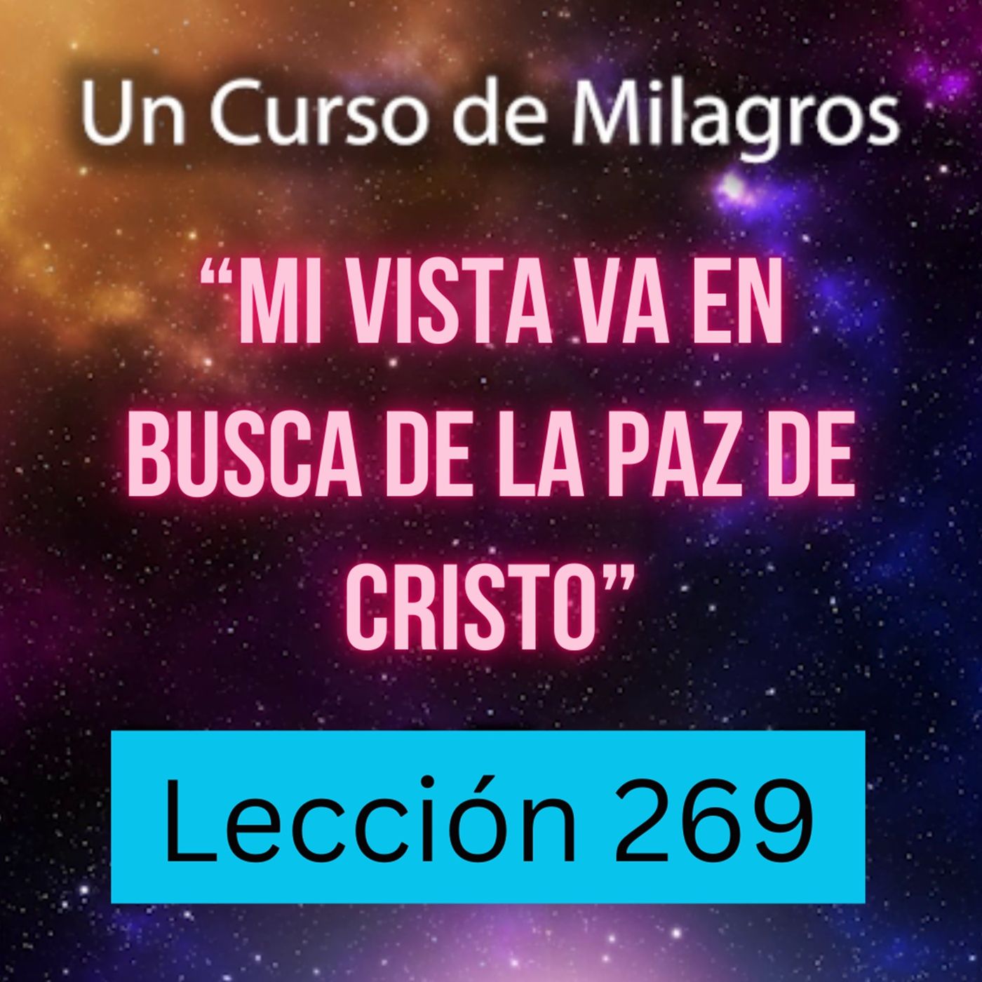 LECCIÓN 269 - "Mi vista va en busca de la Paz de Cristo" Un Curso de Milagros (con fondo musical) episode artwork