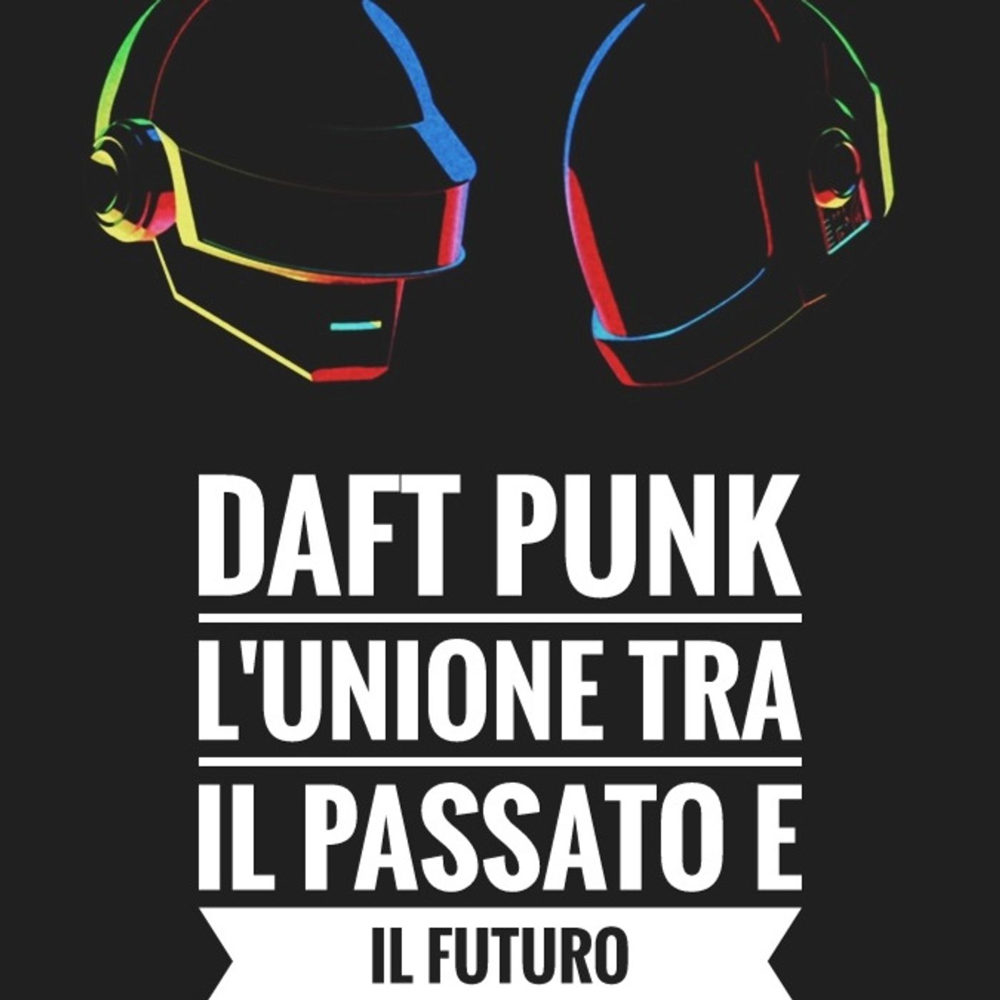 [Mono] Daft Punk: l'unione tra il passato e il futuro - Propaganda s4e21
