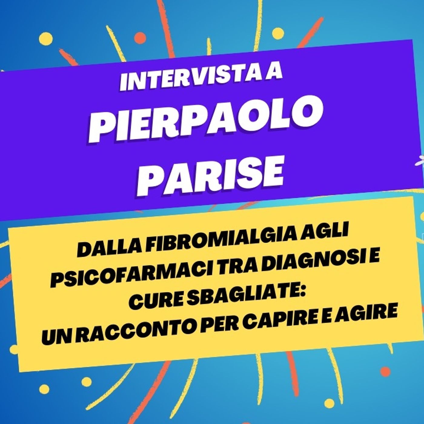Dalla fibromialgia agli psicofarmaci tra diagnosi e cure errate - Intervista a Pierpaolo Parise