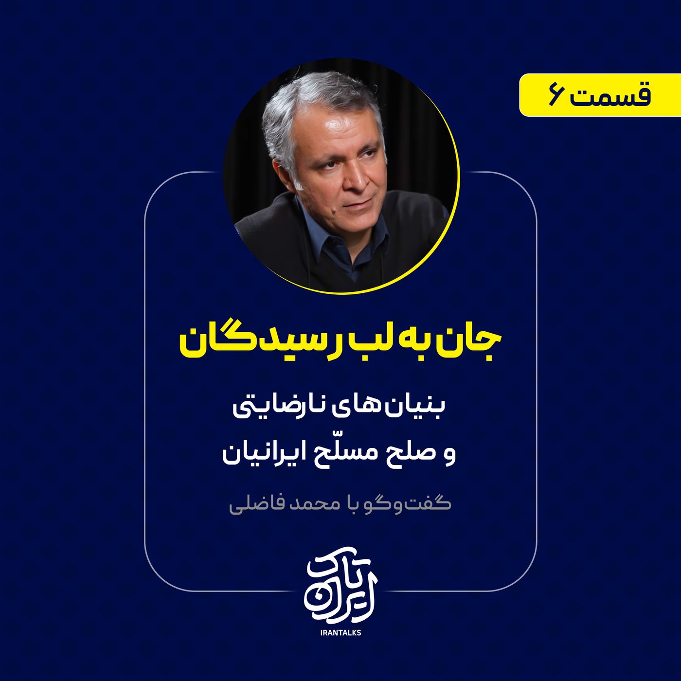 قسمت ۶ | بنیان‌های نارضایتی و صلح مسلح ایرانیان | محمد فاضلی