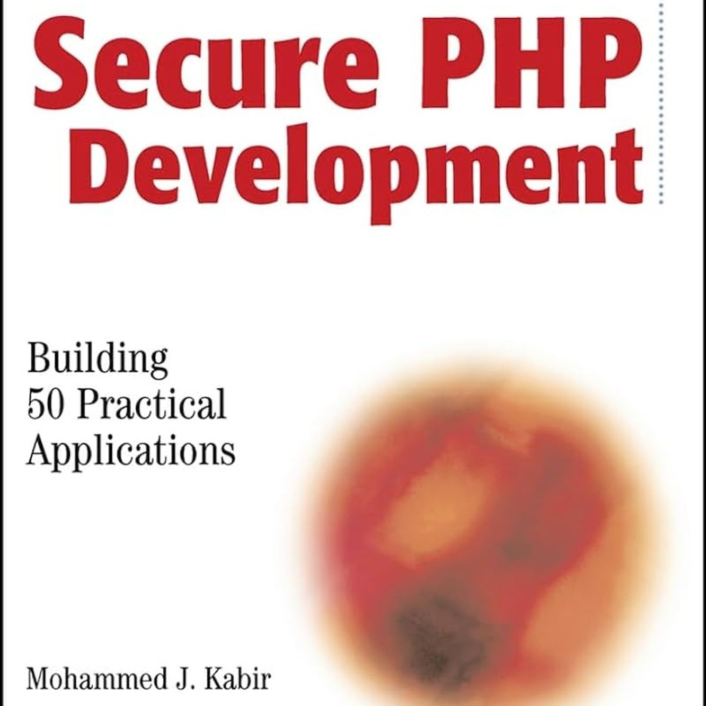 Secure PHP Development: Building 50 Practical Applications