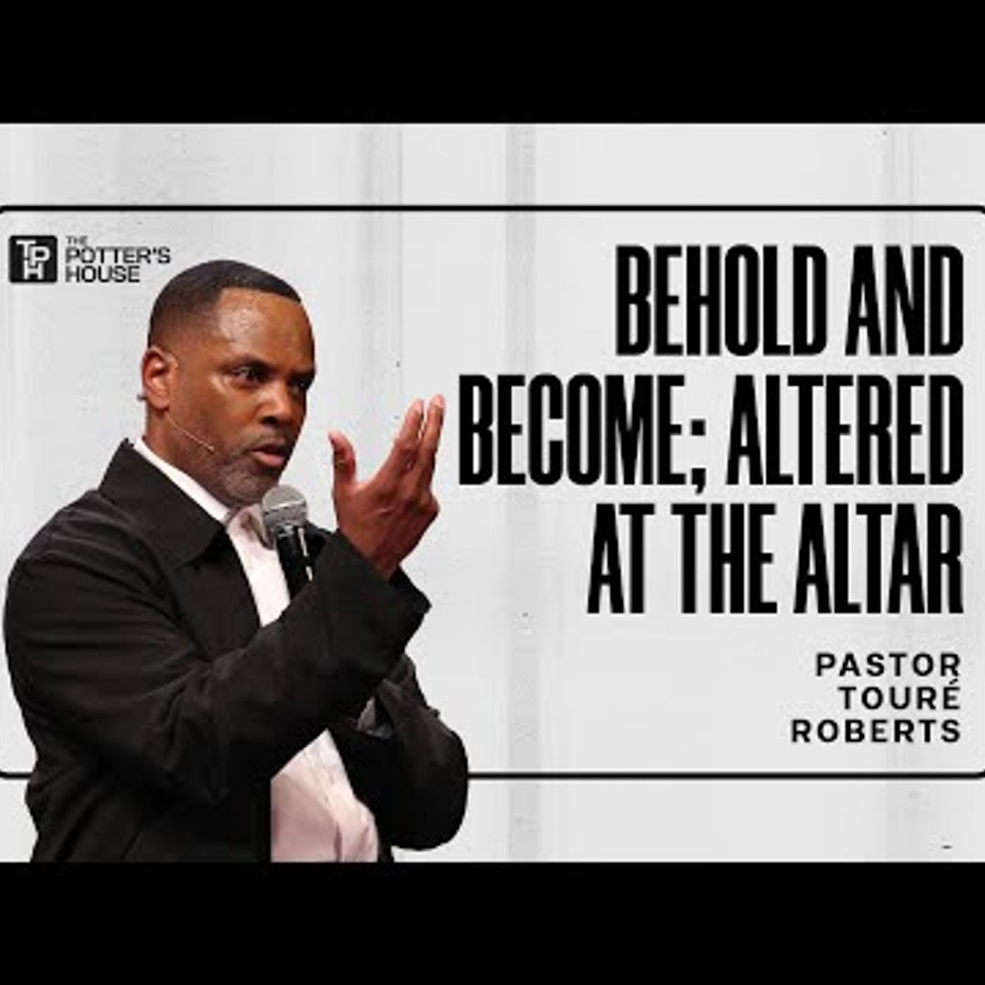 Pastor Touré Roberts - Behold and Become Altered at the Altar