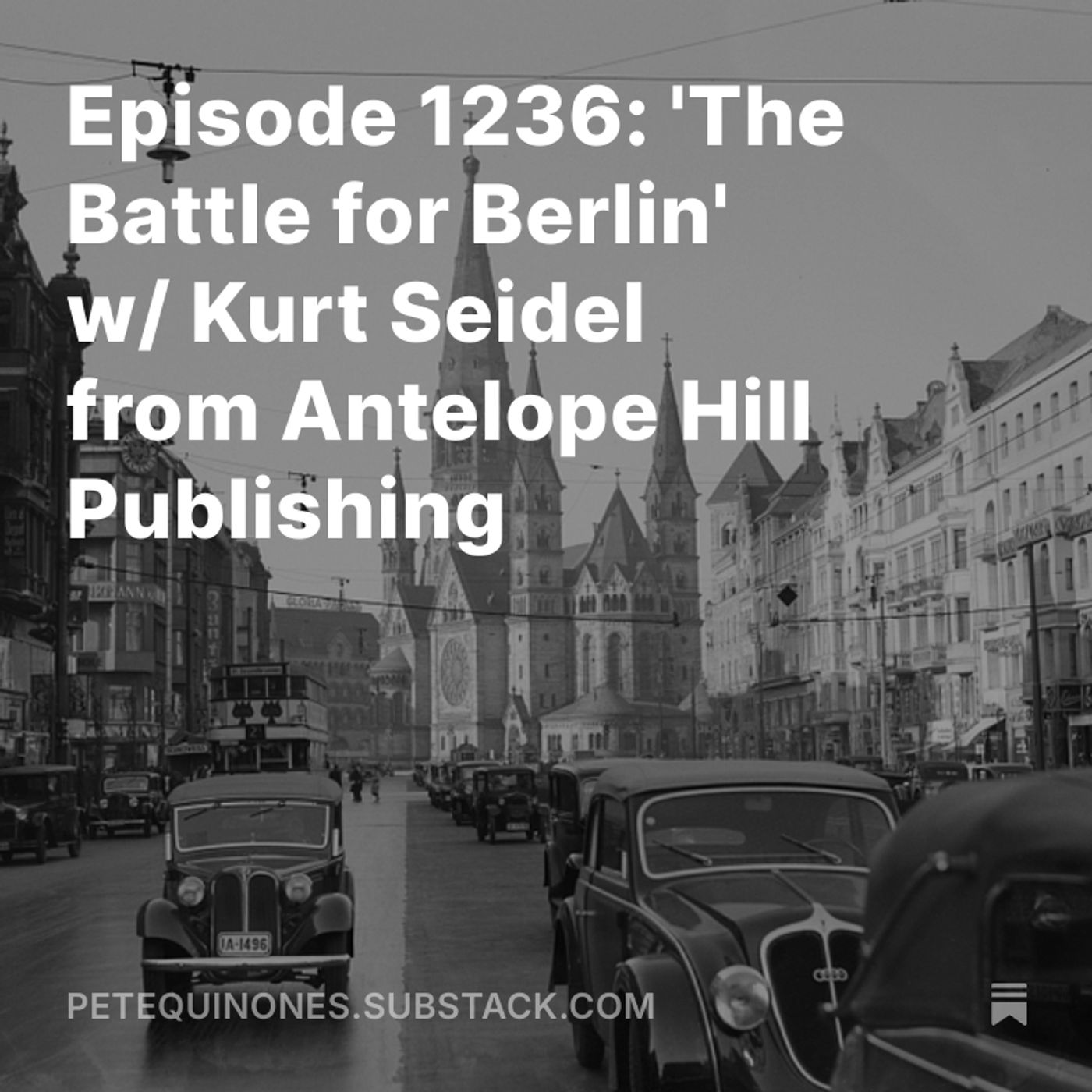 Episode 1236: 'The Battle for Berlin' w/ Kurt Seidel from Antelope Hill Publishing
