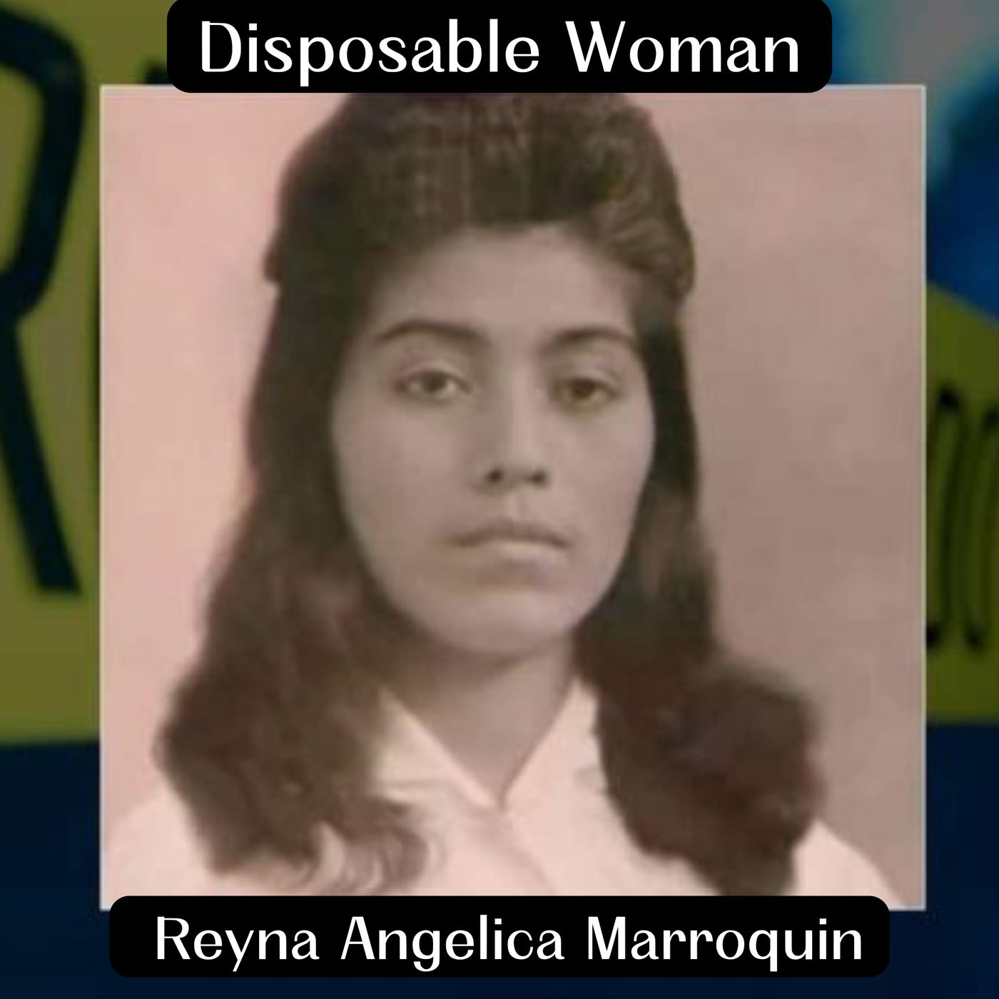 Disposable Woman: Reyna Angelica Marroquin