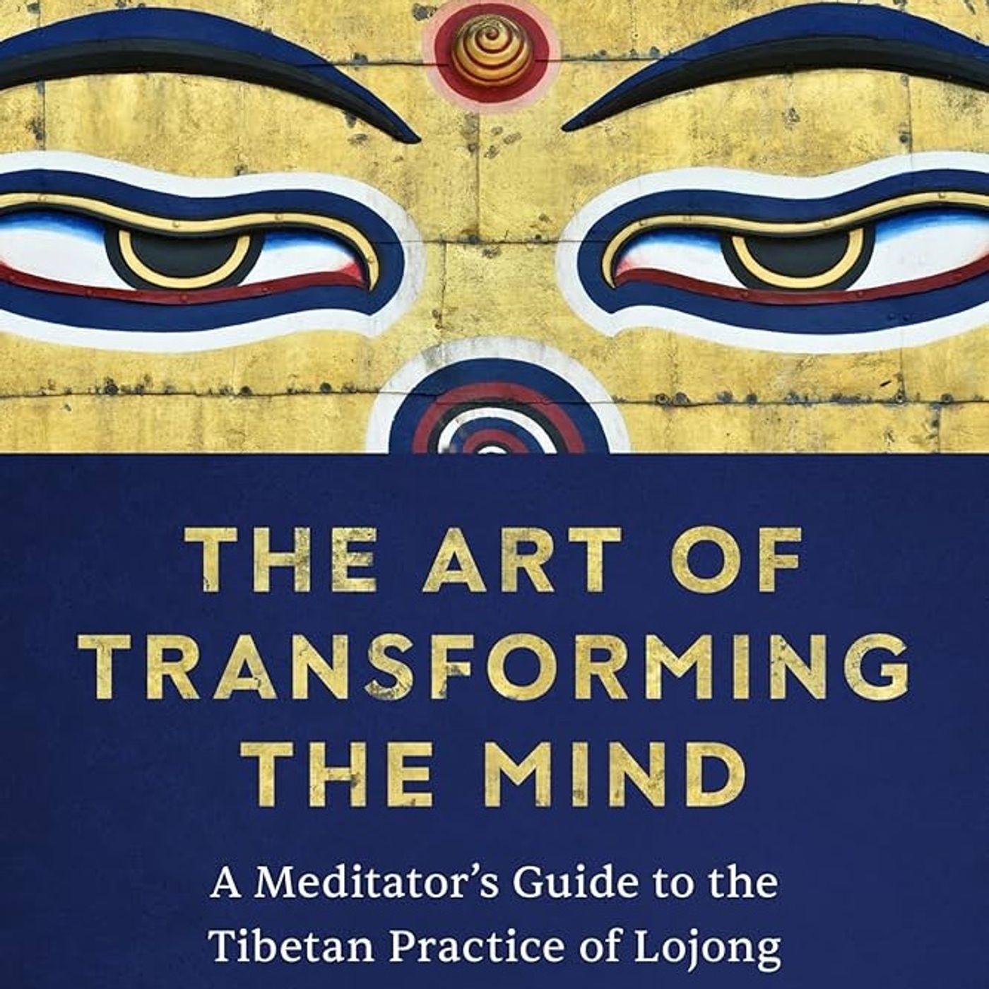 The Art of Transforming the Mind: A Meditator's Guide to the Tibetan Practice of Lojong