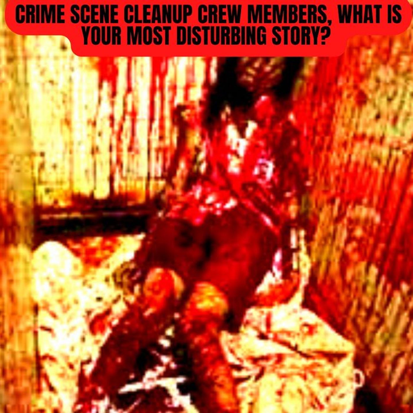 Crime Scene Cleanup Crew Members, What is Your Most Disturbing Story?