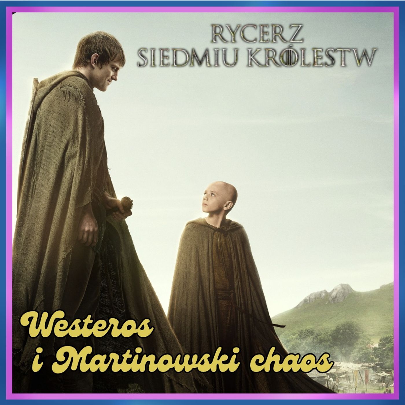 270. Rycerz Siedmiu Królestw, Westeros i Martinowski chaos twórczy episode artwork