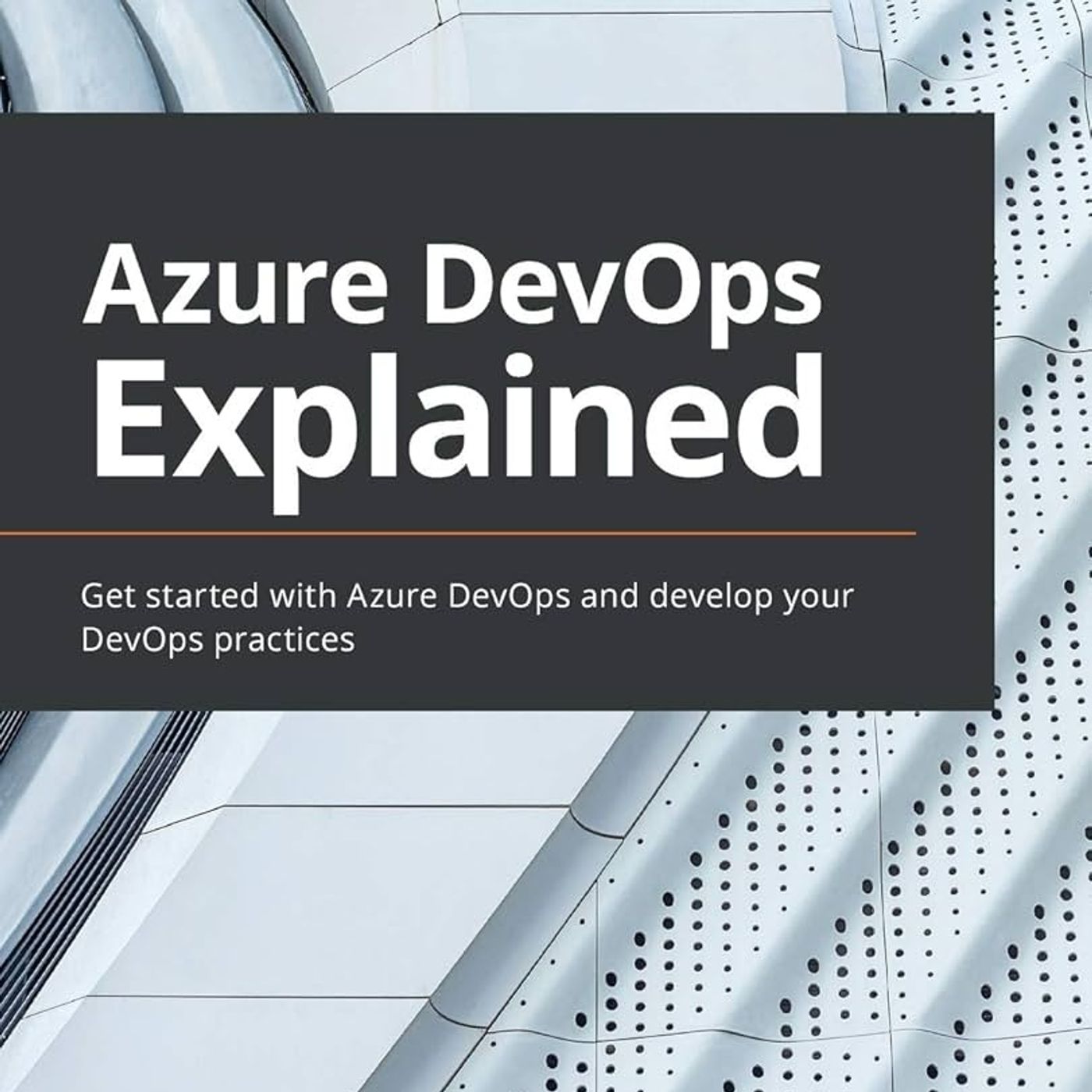 Azure DevOps Explained: Get started with Azure DevOps and develop your DevOps practices