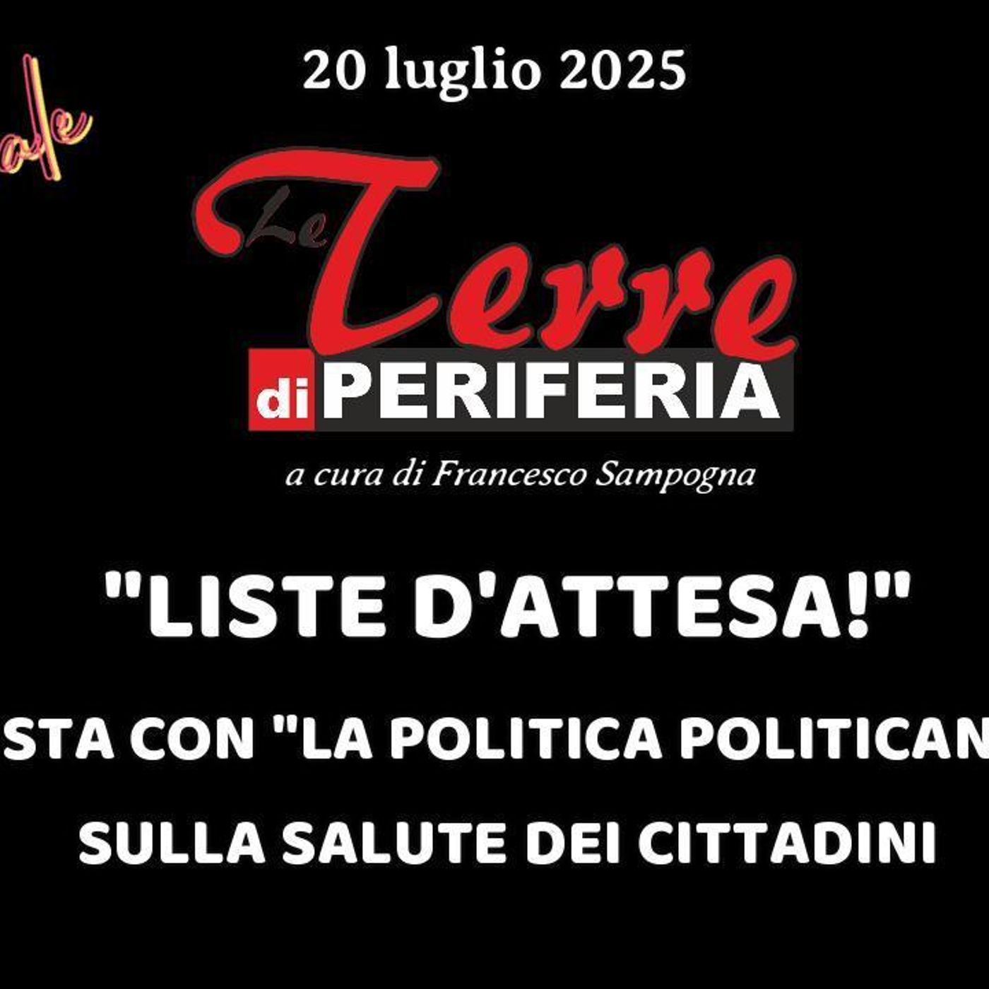 «È l’Italia che va … TERRE di PERIFERIA» L’Editoriale di Francesco Sampogna: “LISTE D’ATTESA” BASTA CON LA “POLITICA POLITICANTE” SULLA SALU episode artwork