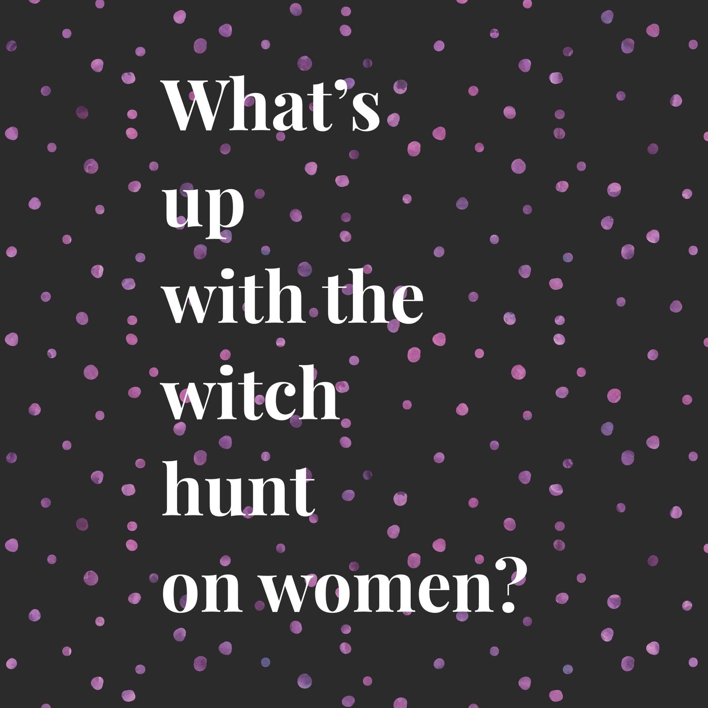 The Lifestyle Edit Podcast Ep 5 - What's Up With The Witch Hunt On Women? episode artwork