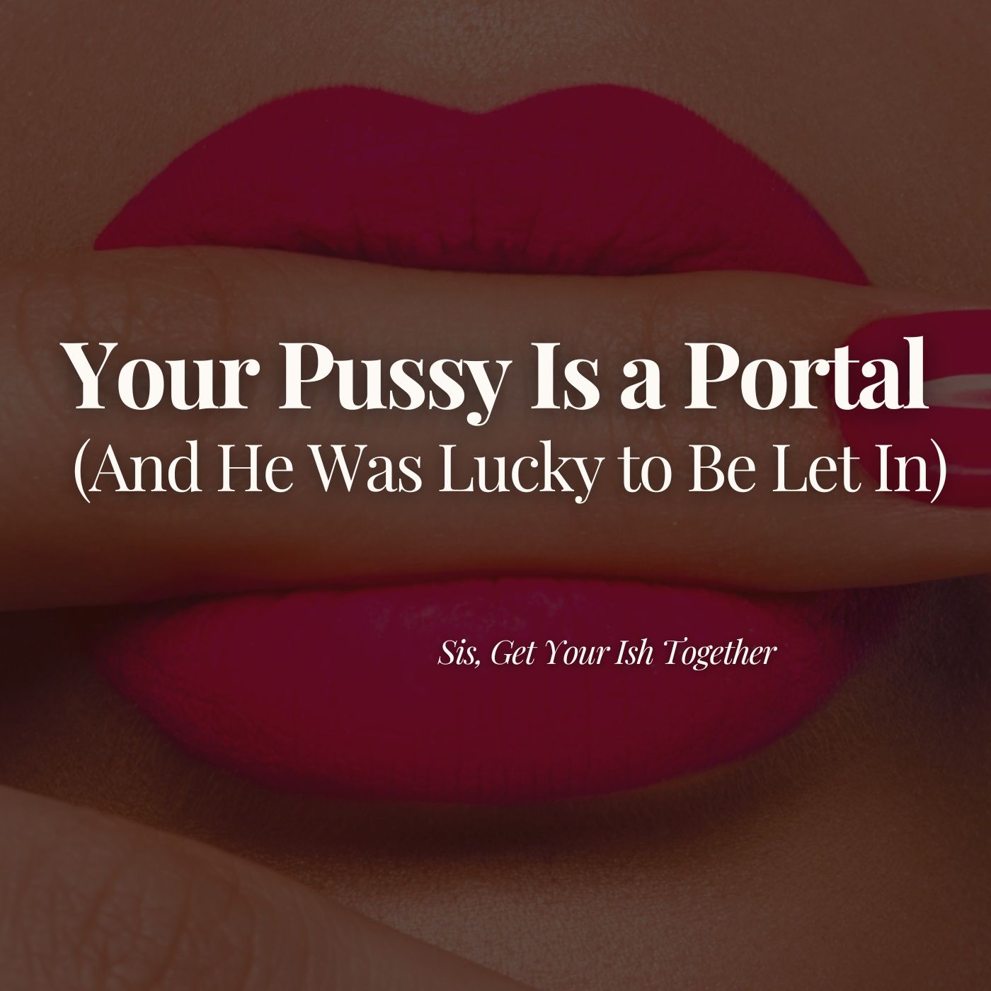 Your Pussy Is a Portal (And He Was Lucky to Be Let In)