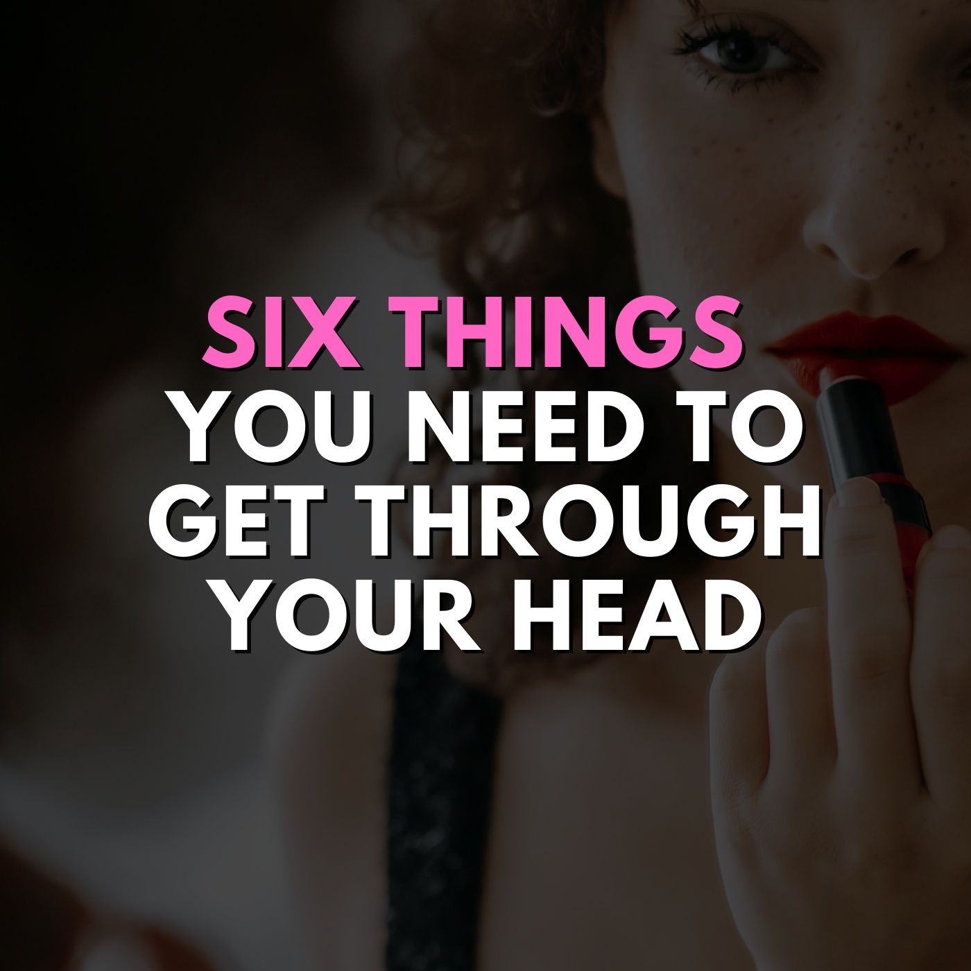 Six Things You Need to Get Through Your Head