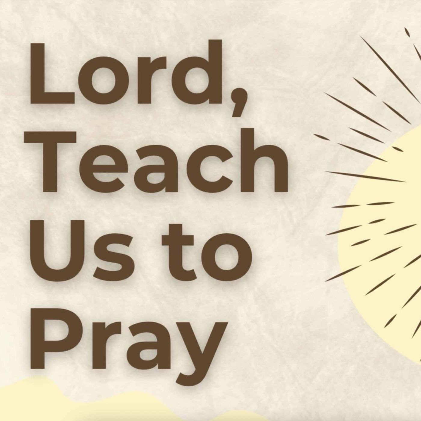 Lord, Teach Us To Pray (Luke 11:1-4)