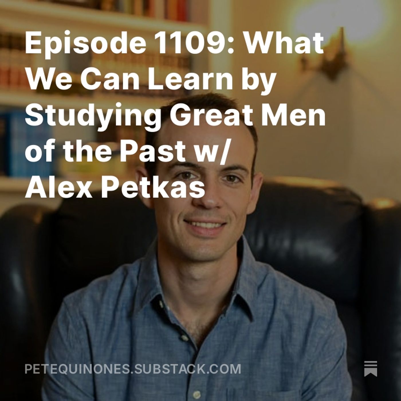 Episode 1109: What We Can Learn by Studying Great Men of the Past w/ Alex Petkas