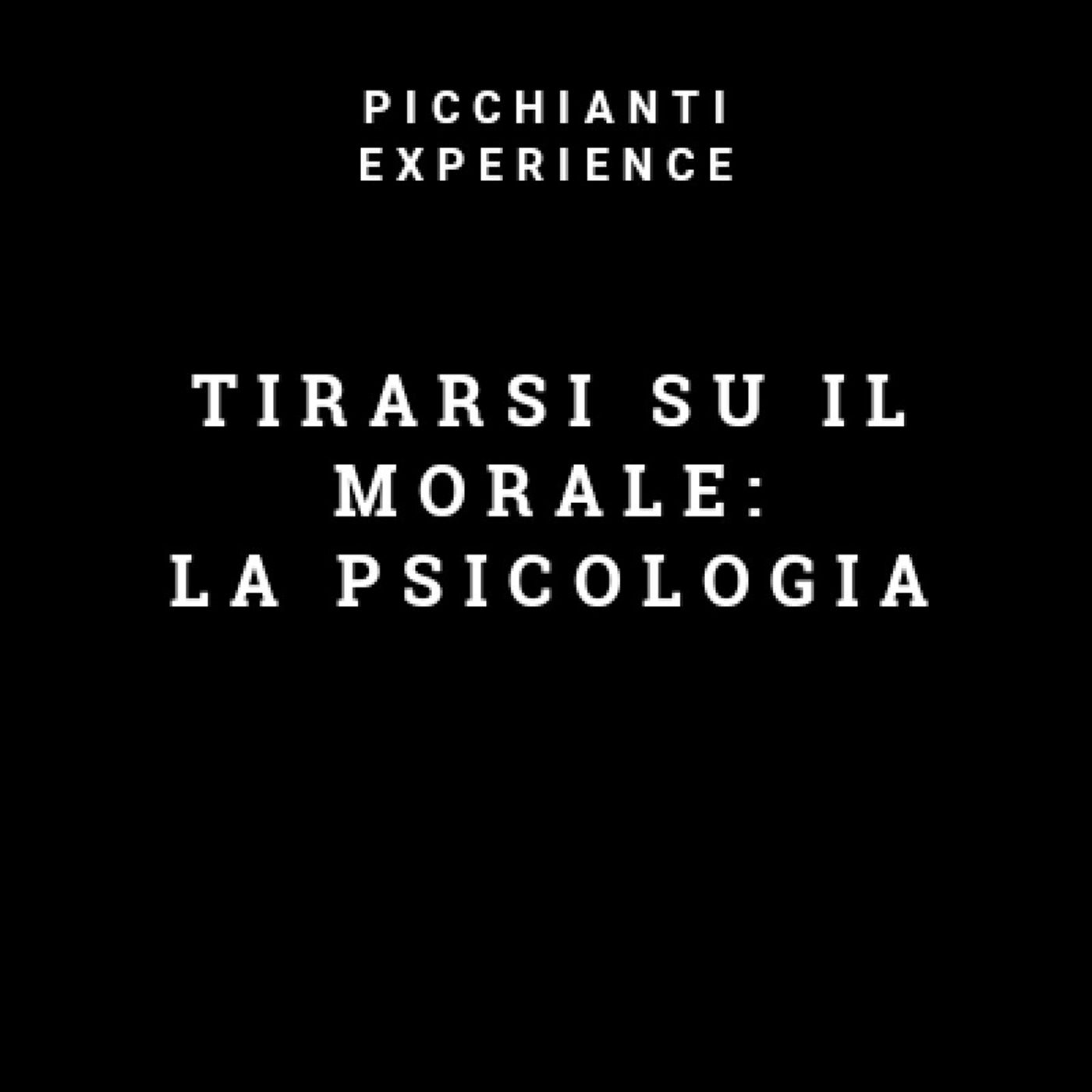 Picchianti Experience #25 - Tirarsi su il morale: la psicologia