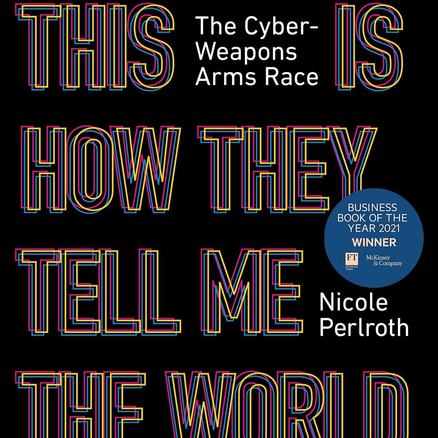 This Is How They Tell Me the World Ends: The Cyberweapons Arms Race