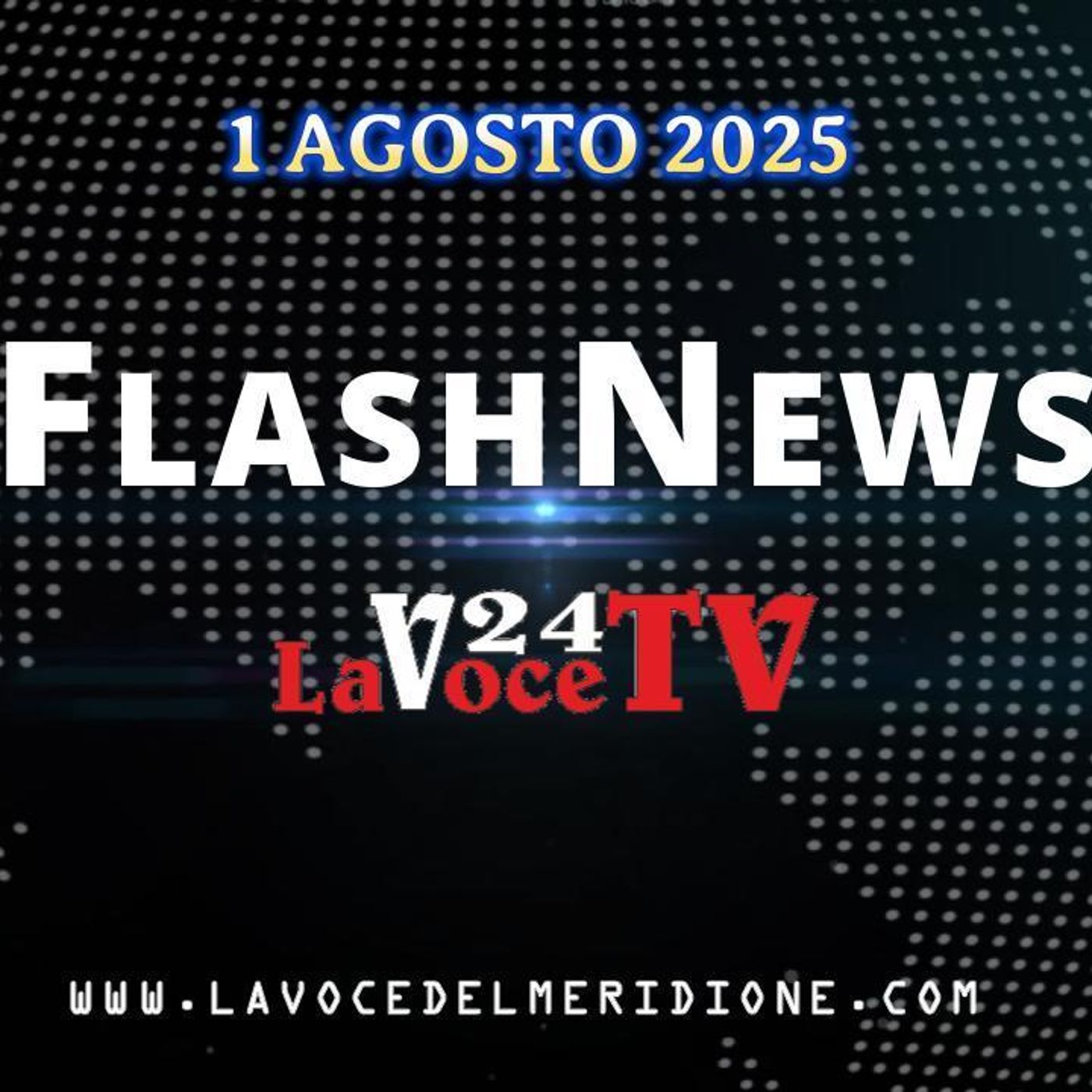 «FlashNews24» di LaVoce24TV del 1 AGOSTO 2025 - Attualità, Cronaca, Cultura e Sport. episode artwork