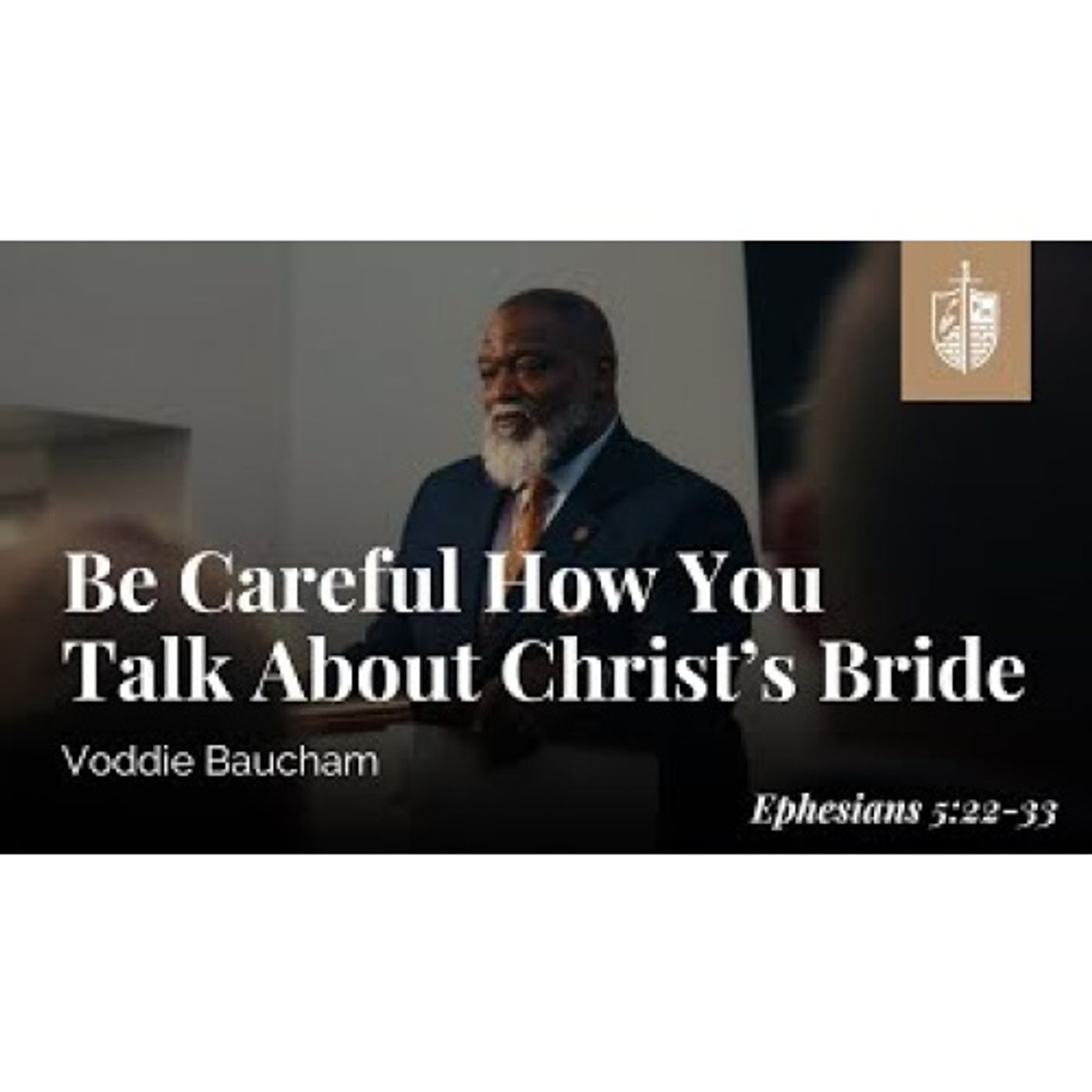 Voddie Baucham - Be Careful How You Talk About Christ’s Bride (Eph 5_22-33)