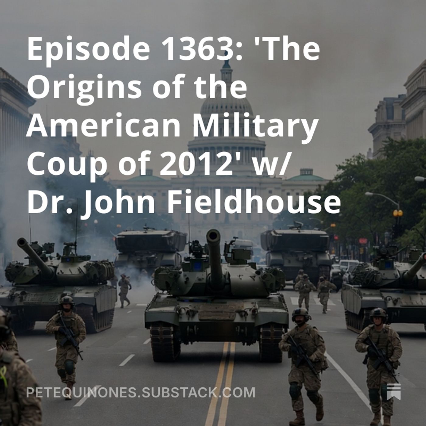 Episode 1363: 'The Origins of the American Military Coup of 2012' w/ Dr. John Fieldhouse
