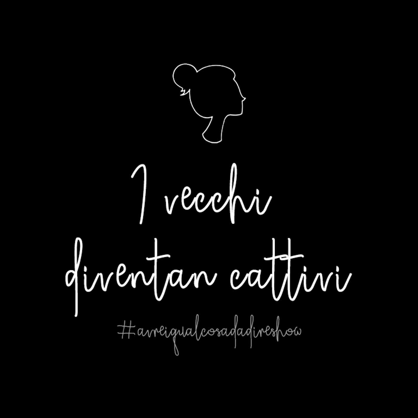 I vecchi diventan cattivi - Avrei qualcosa da dire Show I vecchi diventan cattivi - Avrei qualcosa da dire Show