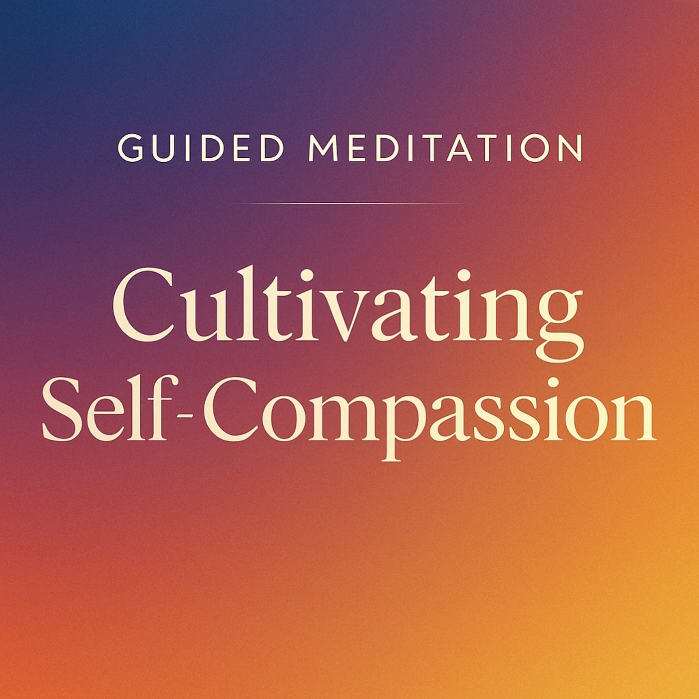 Guided Meditation. Cultivating Self-Compassion. Guided Meditation. Cultivating Self-Compassion.
