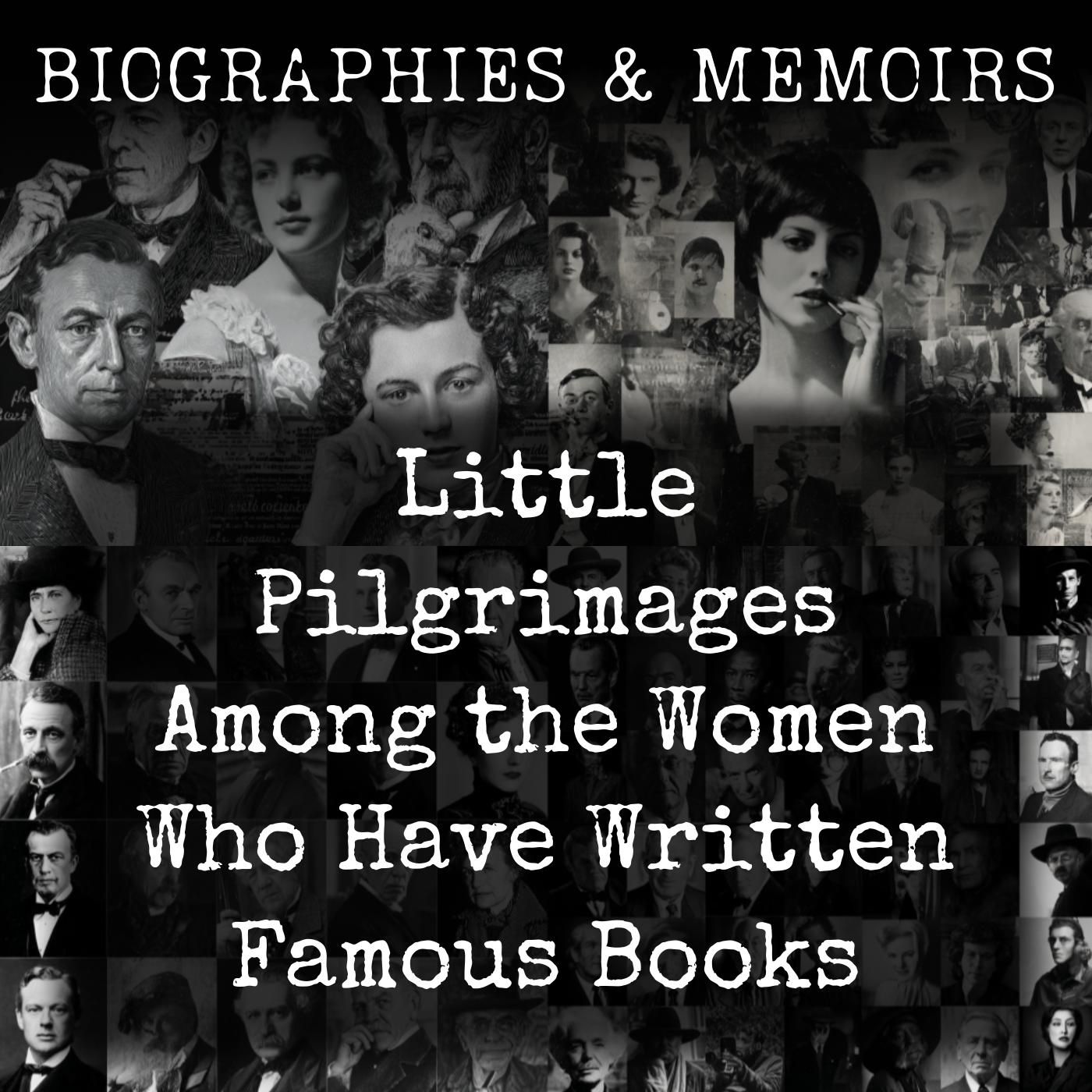 Little Pilgrimages Among the Women Who Have Written Famous Books