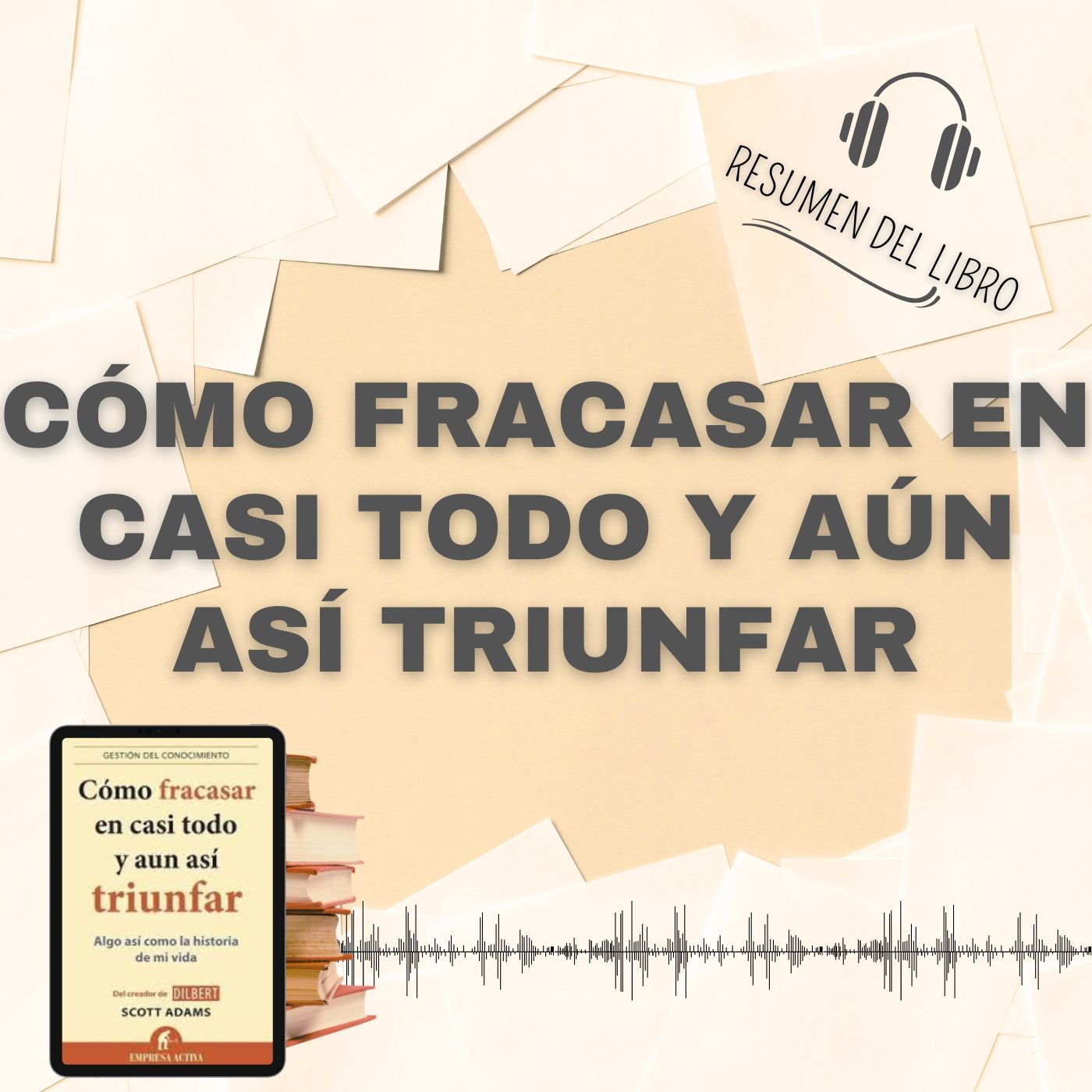 6 Secretos del Libro CÓMO FRACASAR EN CASI TODO Y AÚN ASÍ TRIUNFAR 📗 Resumen del Libro Scott Adams (Baja tu PDF📥)
