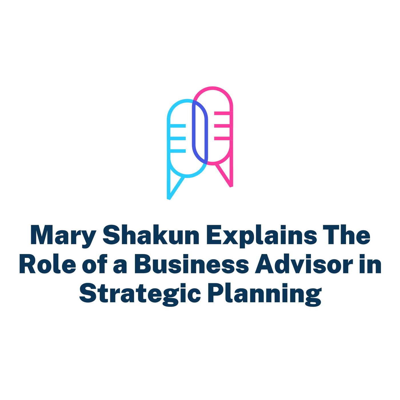 Mary Shakun Explains The Role of a Business Advisor in Strategic Planning