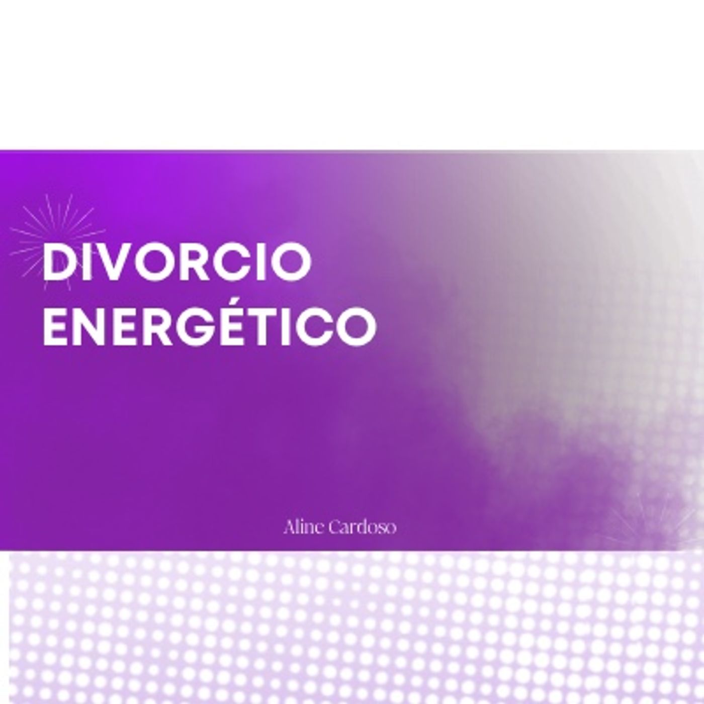 Divórcio Energético- Episódio 112 - Meditações Guiadas por Aline Cardoso Divórcio Energético- Episódio 112 - Meditações Guiadas por Aline Cardoso