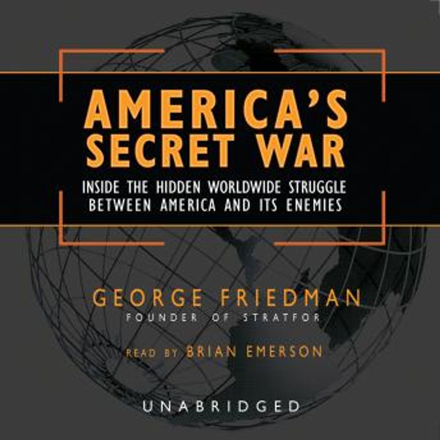 America’s Secret War: Inside the Hidden Worldwide Struggle between America and its Enemies by George Friedman episode artwork